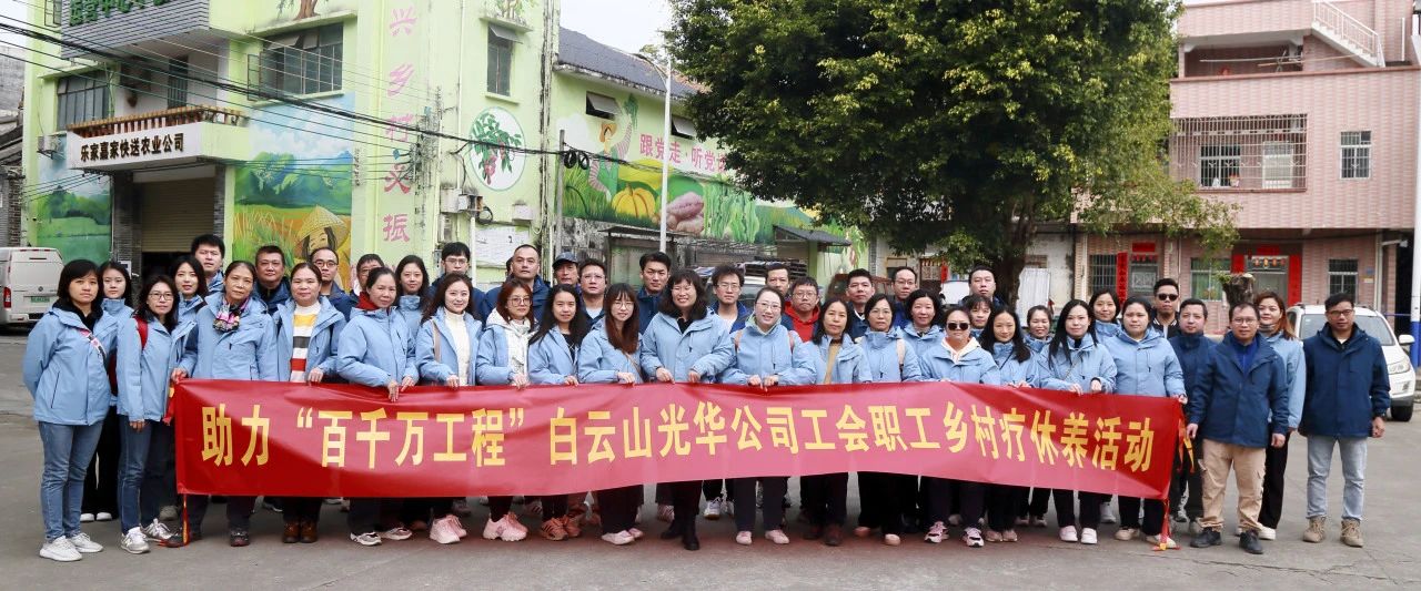 助力“百千万工程”，白云山优惠活动办理大厅公司积极组织发展职工村落疗休养活动